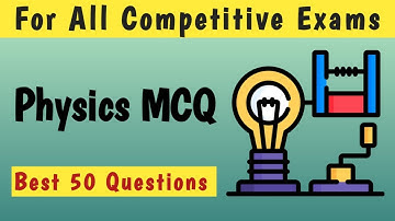 50 Most Important Physics MCQs for All Exams | Physics Objective Questions with Answers