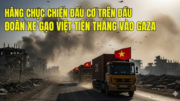 LHQ CHOÁNG VÁNG: Đoàn Xe Container Chở Gạo Việt Nam Dẫn Đầu Tiến Vào Giải Cứu GaZa