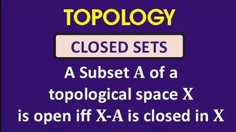 T5 : TOPOLOGY || Closed Sets/A subset A of a top. space X is open in X iff X-A is closed in X