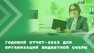 Годовой отчет - 2023 для организаций бюджетной сферы: ключевые моменты