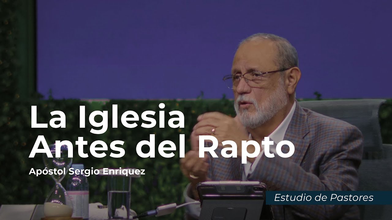 La Iglesia de Antes del Rapto| Apóstol Sergio Enríquez | Estudio de Pastores
