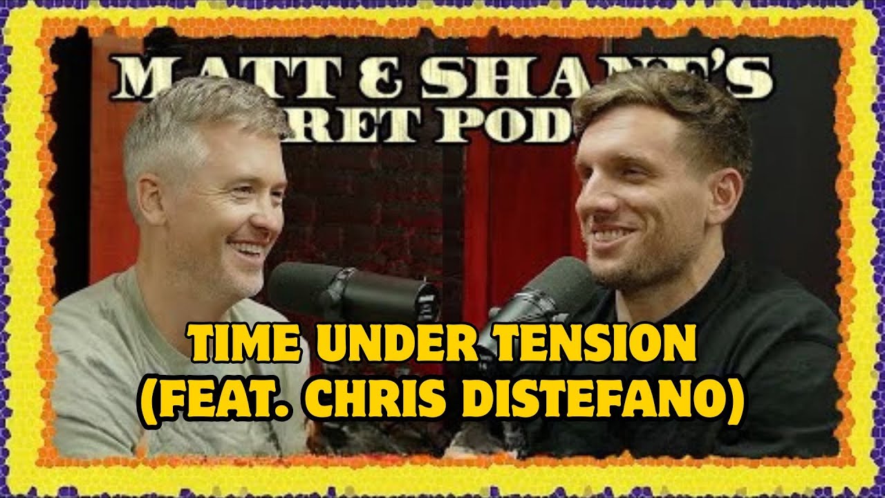 Time Under Tension (feat. Chris Distefano) | Matt and Shane's Secret Podcast