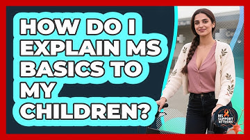 How Do I Explain MS Basics To My Children? - MS Support Network