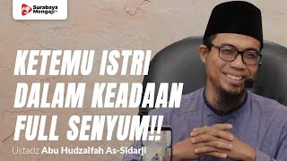 Ketemu Istri Dalam Keadaan FULL SENYUM!! - Ustadz Abu Hudzaifah As-Sidarji