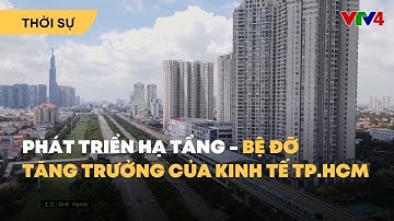 Phát triển hạ tầng - Bệ đỡ tăng trưởngcủa kinh tế TP. Hồ Chí Minh | VTV4
