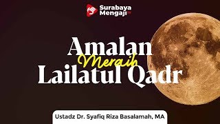 Amalan Meraih Lailatul Qadr - Ustadz Dr. Syafiq Riza Basalamah, M.A.