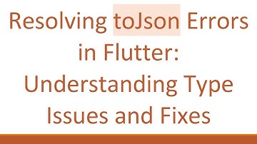 Resolving toJson Errors in Flutter: Understanding Type Issues and Fixes