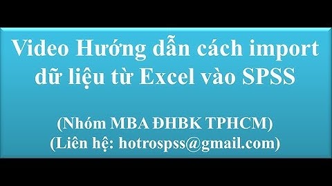 Video hướng dẫn cách import dữ liệu từ excel vào SPSS - Nhóm Hỗ trợ SPSS - MBA ĐH Bách Khoa TPHCM