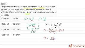 The potential difference in open circuit for a cell is 2.2 volts. When a 4 ohm resistor is connected