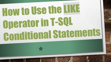 How to Use the LIKE Operator in T-SQL Conditional Statements