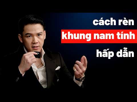 Bí Kíp Xây Dựng Khung Năng Lượng Nam Tính Để Thu Hút Phụ Nữ