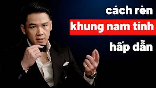 Bí Kíp Xây Dựng Khung Năng Lượng Nam Tính Để Thu Hút Phụ Nữ