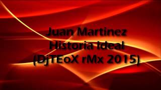 Juan Martinez - Historia Ideal (DjTEoX rMx 2015)