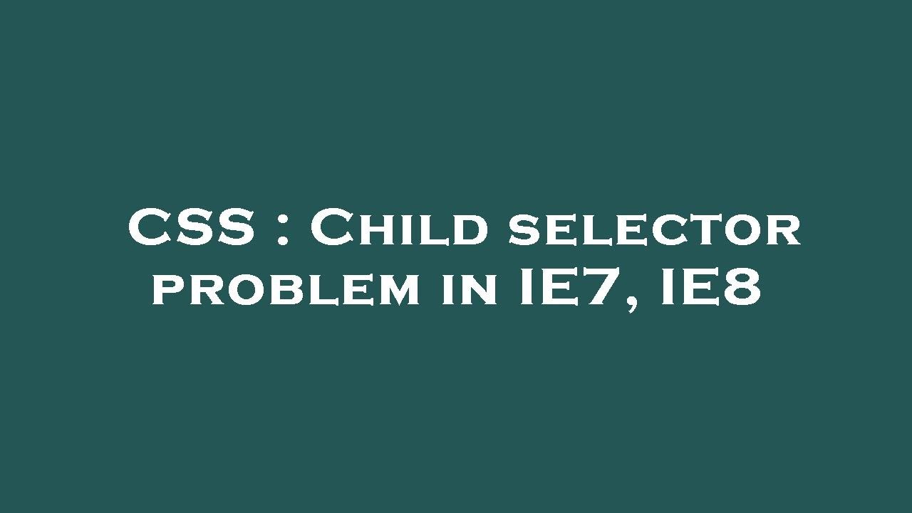 CSS Child Selector Problem In IE7 IE8 YouTube css-child-selector-problem-in-ie7-ie8-youtube