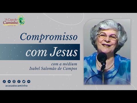 COMPROMISSO COM JESUS, O DIVINO AMIGO DA HUMANIDADE -- com a médium Isabel Salomão de Campos