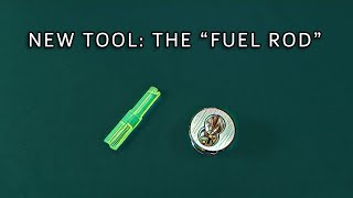 New Tool: The 'Fuel Rod'