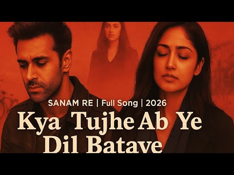 Kya Tujhe Ab Ye Dil Bataye Full Song SANAM RE Pulkit Samrat Yami Gautam Divya 2026 Lofi 
