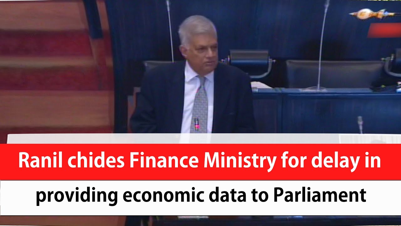 Ranil chides Finance Ministry for delay in providing economic data to Parliament (English)