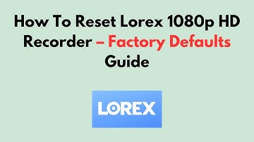 Hoe de Lorex 1080p HD-recorder te resetten - Handleiding voor fabrieksinstellingen