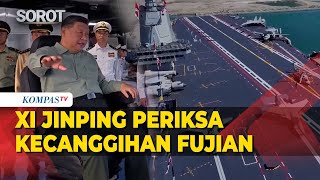 Presiden China Xi Jinping Cek Kecanggihan Kapal Induk Fujian ...