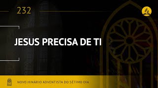 Novo Hinário Adventista Hino 232 Jesus Precisa De Ti Lyrics
