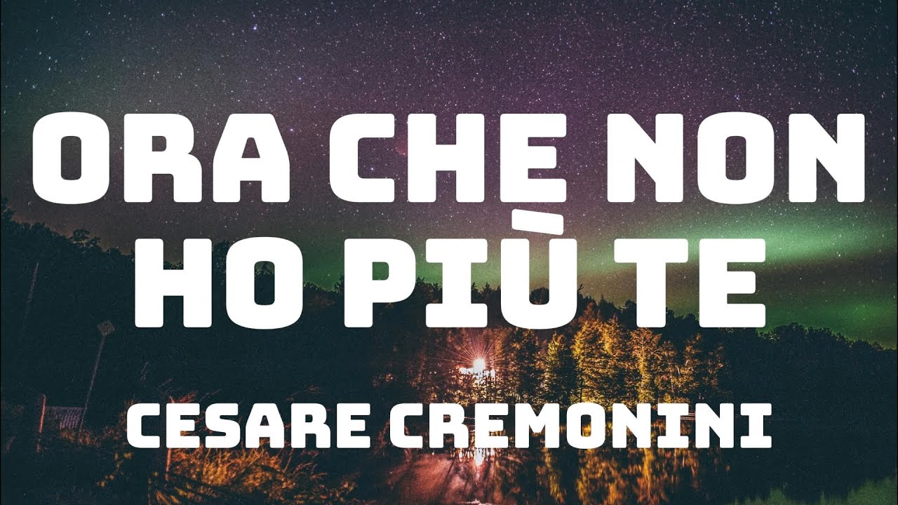 Cesare Cremonini - Ora che non ho più te (Testo/Lyrics) Cesare Cremonini - Ora che non ho più te (Testo/Lyrics)