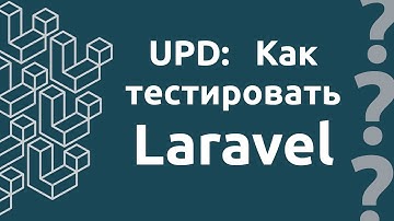 UPD: Как тестировать Laravel?