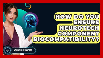 How Do You Ensure Neurotech Component Biocompatibility? - Neurotech Insight Pro