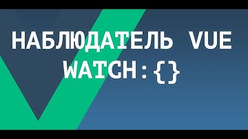 [ВАЖНО - Читай описание] Vue.js WATCH (Наблюдатели). Слежение за изменениями в компонентах