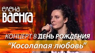 Елена Ваенга - Косолапая Любовь / Концерт В День Рождения Hd