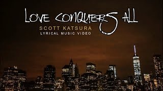 LOVE CONQUERS ALL - Scott Katsura (Lyrical Music Video/HD)