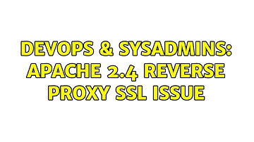 DevOps & SysAdmins: Apache 2.4 Reverse Proxy SSL Issue