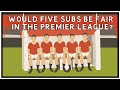 Would five substitutions be fair in the Premier League?