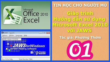 CNTT cho người mù - Hướng dẫn sử dụng Microsoft Excel 2010 với JAWS - Bài 1. Giới thiệu về Excel