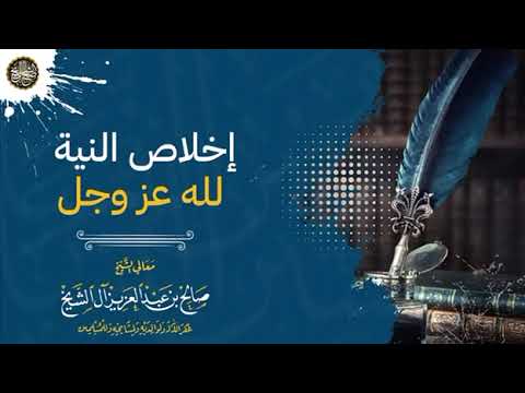 إخلاص العمل لله تعالى الشيخ صالح آل الشيخ حفظه الله ورعاه