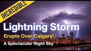 INCREDIBLE Lightning Storm Erupts Over Calgary! A Spectacular Night Sky
