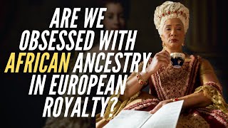 Are We Obsessed With African Ancestry in European Royalty?