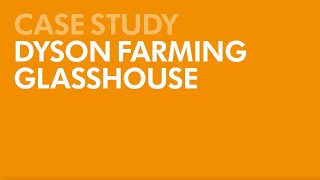 Case Study: Dyson Farming Glasshouse