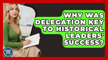 Why Was Delegation Key To Historical Leaders