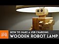 USB Charging Robot Lamp // Woodworking How To | I Like To Make Stuff