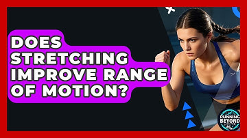 Does Stretching Improve Range Of Motion? - Running Beyond Limits