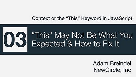 Context in JavaScript - 3/4 - "This" May Not Be What You Expected & How to Fix It