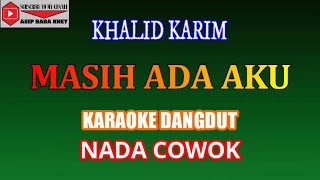 KARAOKE DANGDUT MASIH ADA AKU - KHALID KARIM (COVER) NADA COWOK Fmayor