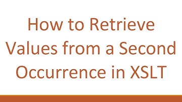 How to Retrieve Values from a Second Occurrence in XSLT