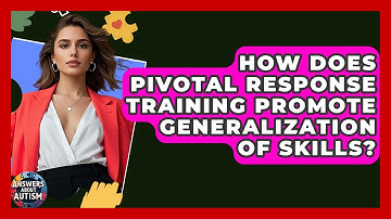 How Does Pivotal Response Training Promote Generalization Of Skills? - Answers About Autism