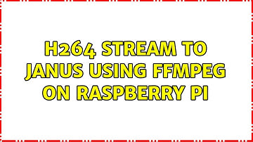 H264 stream to Janus using ffmpeg on Raspberry Pi (2 Solutions!!)