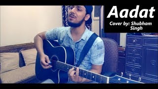 Aadat | Atif Aslam | Cover by Shubham Singh chords