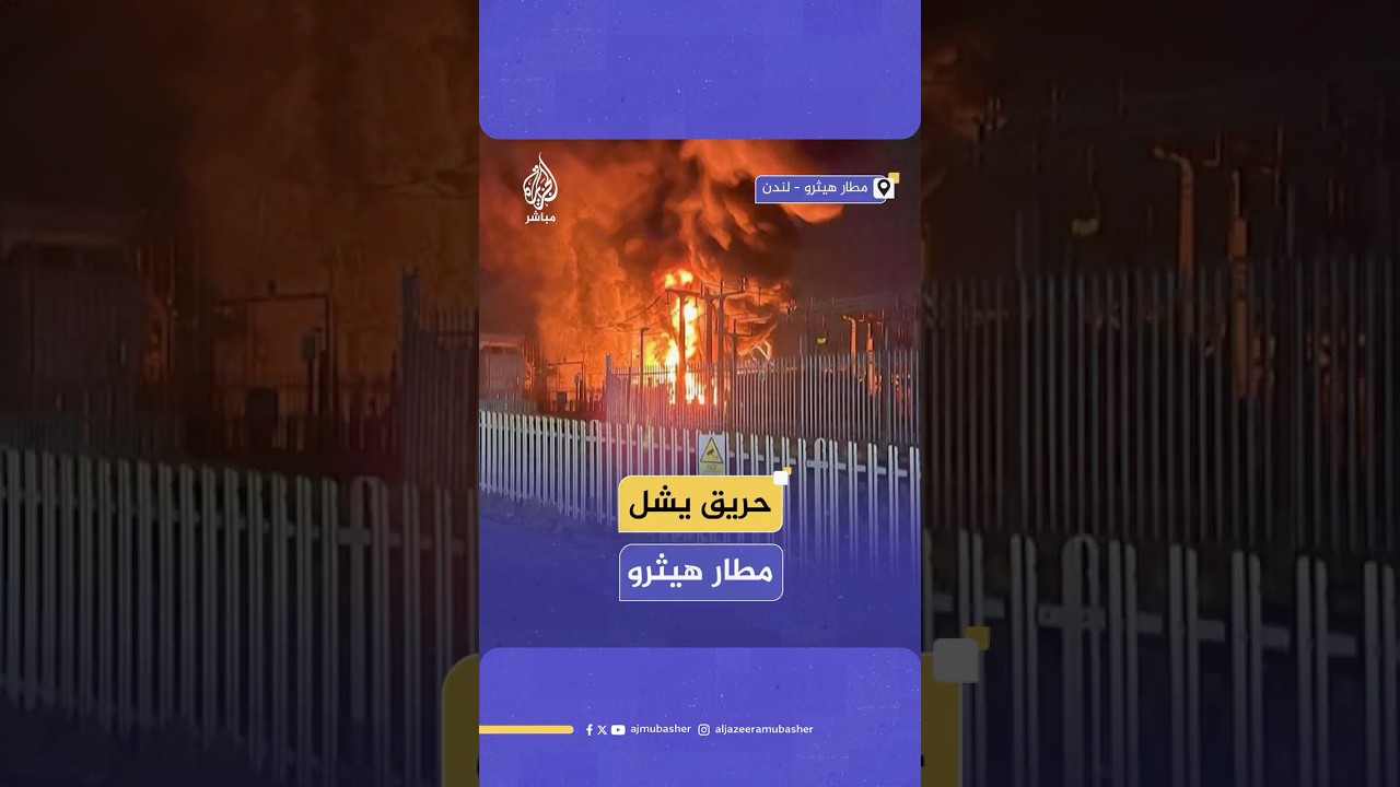 حريق هائل يتسبب بإغلاق مطار هيثرو في العاصمة البريطانية لندن