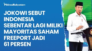 Jokowi Sebut Indonesia Sebentar Lagi Miliki Mayoritas Saham Freeport jadi 61 Persen