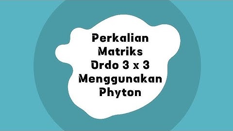 Perkalian Matriks Ordo 3 x 3 Menggunakan Bahasa Pemrograman Python